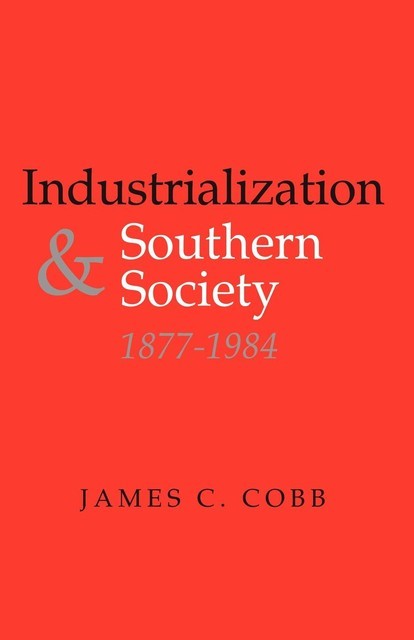 Industrialization and Southern Society, 1877–1984, James Cobb