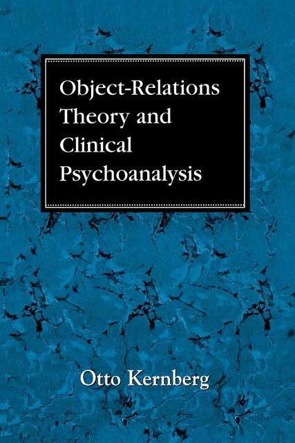 Object Relations Theory and Clinical Psychoanalysis, Otto F. Kernberg
