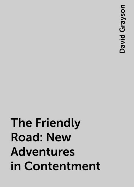 The Friendly Road: New Adventures in Contentment, David Grayson