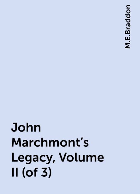 John Marchmont's Legacy, Volume II (of 3), M.E.Braddon
