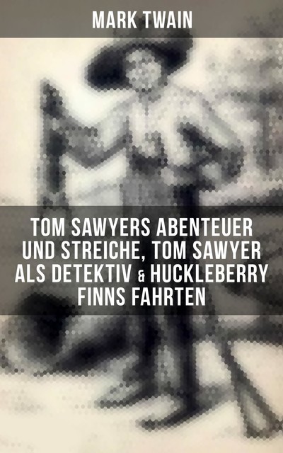 Tom Sawyers Abenteuer und Streiche, Tom Sawyer als Detektiv & Huckleberry Finns Fahrten, Mark Twain