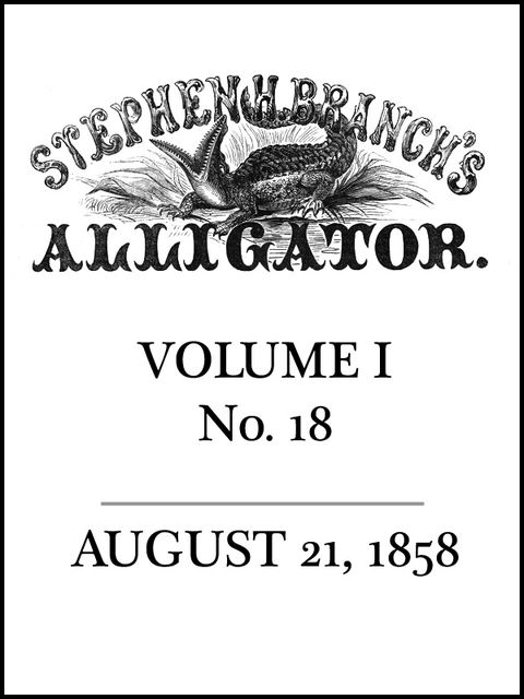 Stephen H. Branch's Alligator, Vol. 1 no. 18, August 21, 1858, Stephen H. Branch