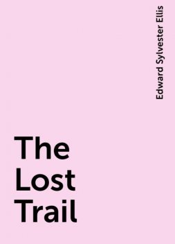 The Lost Trail, Edward Sylvester Ellis