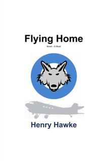 Flying Home~A Romantic Adventure Story, Henry Hawke