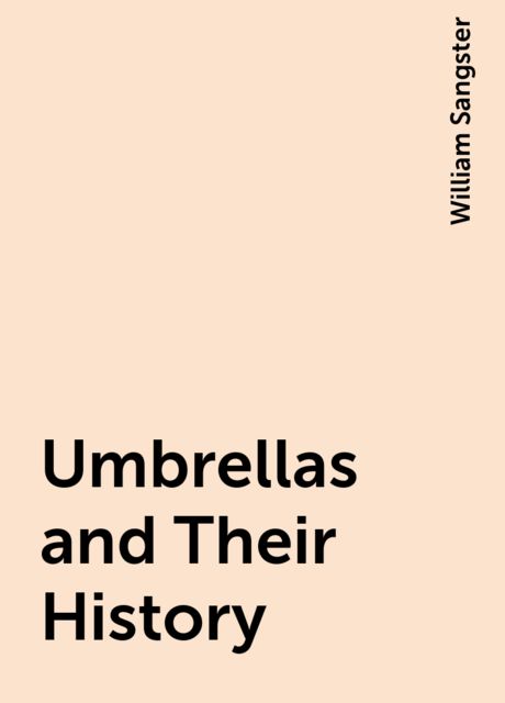 Umbrellas and Their History, William Sangster