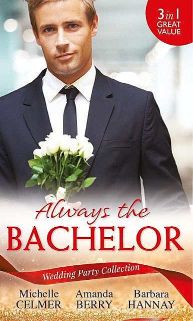 Wedding Party Collection: Always The Bachelor, Michelle Celmer, Amanda Berry, Barbara Hannay