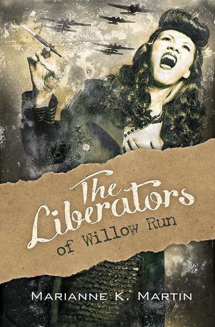 The Liberators of Willow Run, Marianne K. Martin