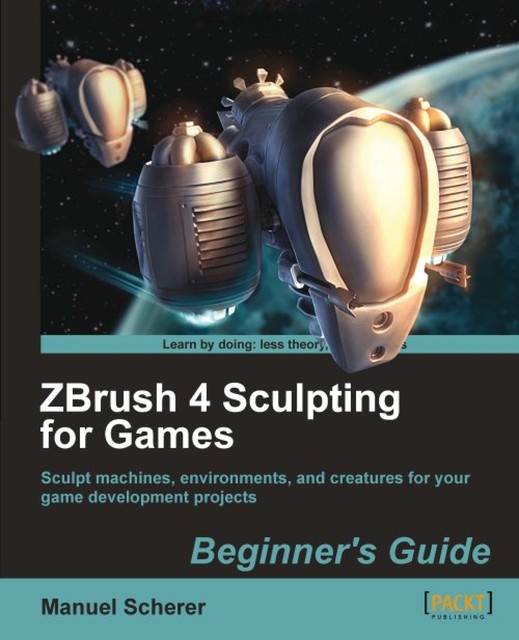 ZBrush 4 Sculpting for Games: Beginner's Guide, Manuel Scherer