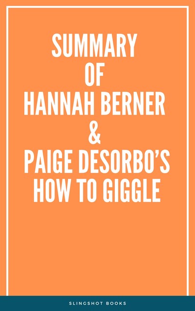 Summary of Hannah Berner & Paige DeSorbo’s How to Giggle, Slingshot Books
