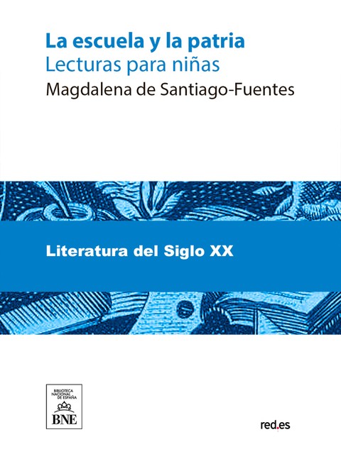 La escuela y la patria : lecturas para niñas, Magdalena de Santiago Fuentes