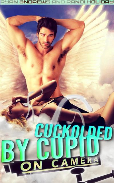 Cuckolded By Cupid On Camera, Ryan Andrews, Randi Holiday