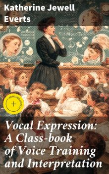 Vocal Expression: A Class-book of Voice Training and Interpretation, Katherine Jewell Everts
