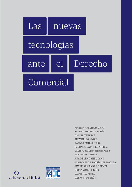 Las nuevas tecnologías ante el Derecho Comercial, Susy Bello Knoll, Ana Belén Campuzano, Carlos Emilio Moro, Carolina Ferro, Cecilio Molina Hernandez, Daniel E. Truffat, Dario H. de León, Facundo Castillo Videla, Gustavo Cultraro, Javier A. Lorente, Juan Carlos Rodrígue, Miguel E. Rubín, Santiago J. Mora