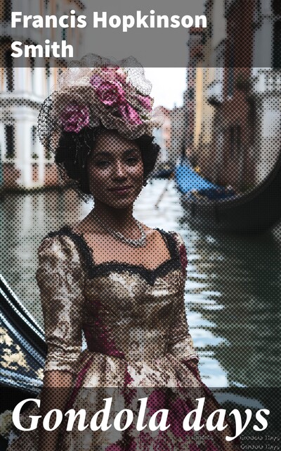 Gondola days, Francis Hopkinson Smith