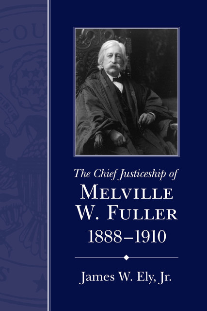 The Chief Justiceship of Melville W. Fuller, 1888–1910, J.R., James W.Ely