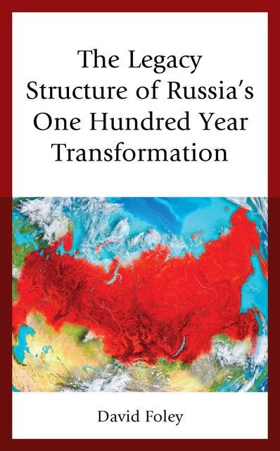 The Legacy Structure of Russia’s One Hundred Year Transformation, David Foley