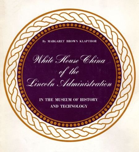 White House China of the Lincoln Administration in the Museum of History and Technology, Margaret Brown Klapthor