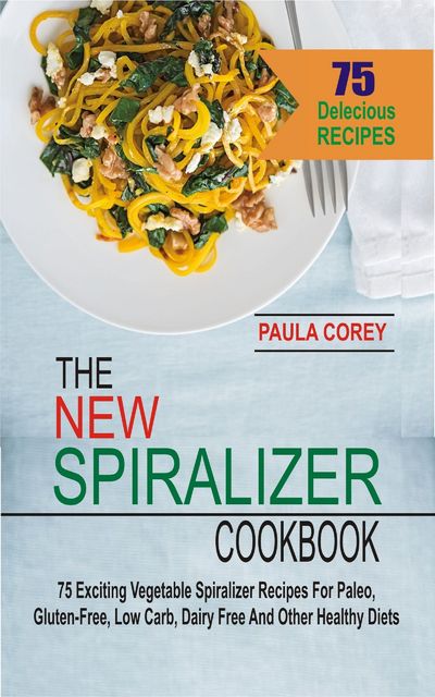 The New Spiralizer Cookbook, Paula Corey