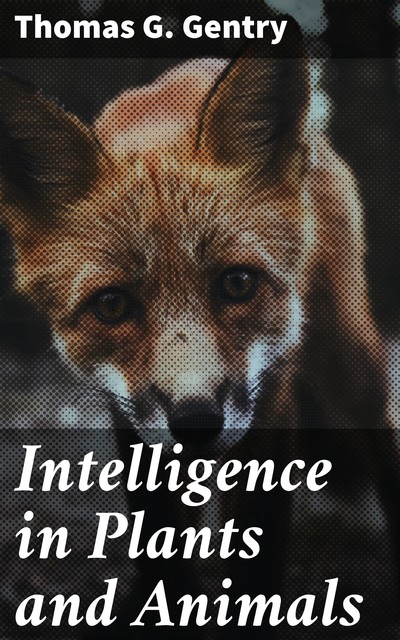 Intelligence in Plants and Animals, Thomas G. Gentry