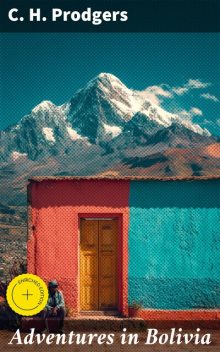 Adventures in Bolivia, C.H. Prodgers