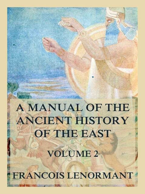 A Manual of the Ancient History of the East, Volume 2, Francois Lenormant