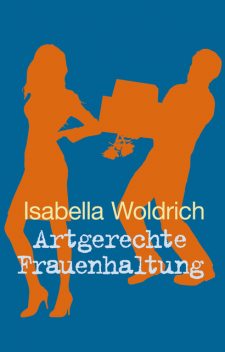 Artgerechte Frauenhaltung, Isabella Woldrich