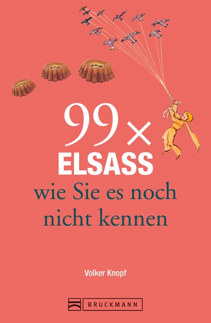 Bruckmann Reiseführer: 99 x Elsass, wie Sie es noch nicht kennen, Volker Knopf