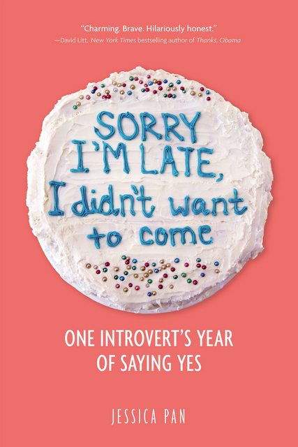 Sorry I'm Late, I Didn't Want to Come: An Introvert’s Year of Living Dangerously, Jessica Pan