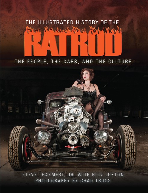 The Illustrated History of the Rat Rod, J.R., Rick Loxton, Steve Thaemert