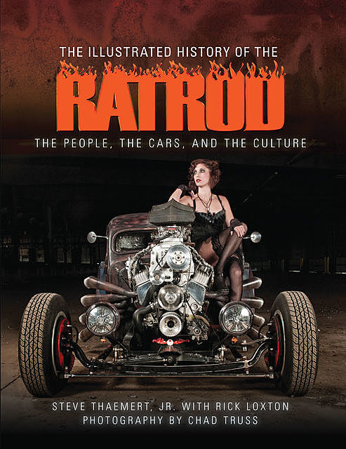 The Illustrated History of the Rat Rod, J.R., Rick Loxton, Steve Thaemert