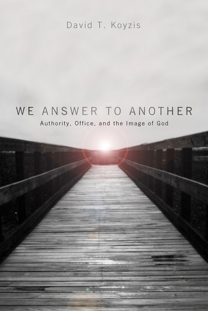 We Answer to Another, David T. Koyzis