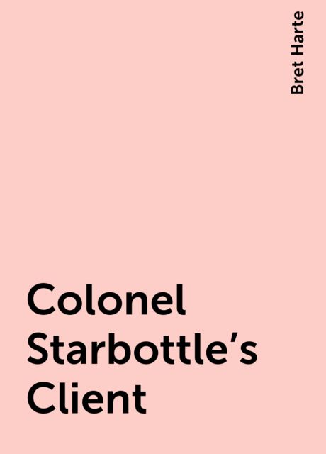 Colonel Starbottle's Client, Bret Harte