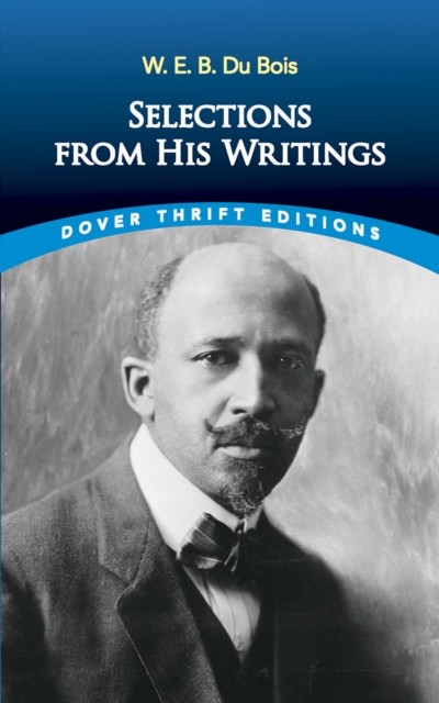 W. E. B. Du Bois: Selections from His Writings, W. E. B. Du Bois