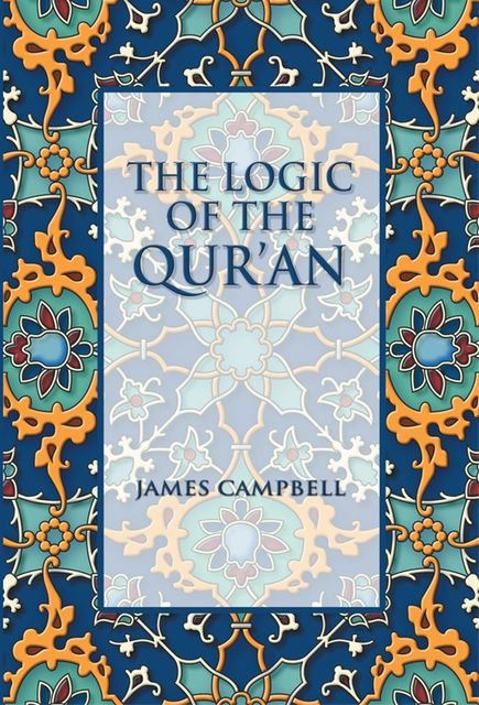 The Logic of the Qur'an, James Campbell
