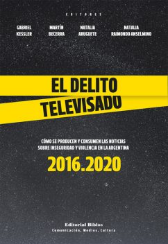 El delito televisado, Martín Becerra, Gabriel Kessler, Natalia Aruguete, Natalia Raimondo Anselmino