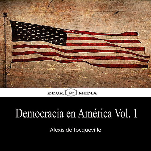 DEMOCRACIA EN AMÉRICA, Vol. 1, Alexis de Tocqueville