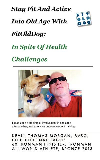 Stay Fit And Active Into Old Age With FitOldDog, In Spite Of Health Challenges, Kevin Morgan