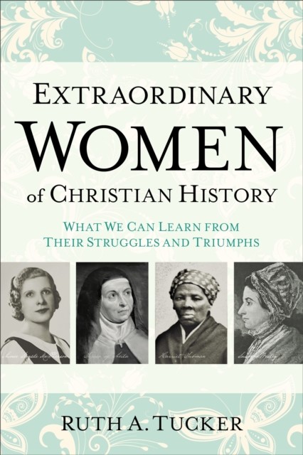 Extraordinary Women of Christian History, Ruth A. Tucker
