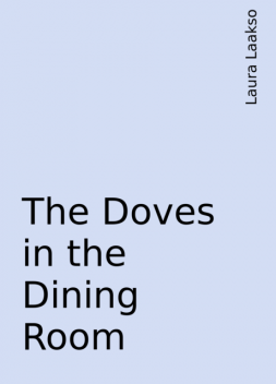 The Doves in the Dining Room, Laura Laakso