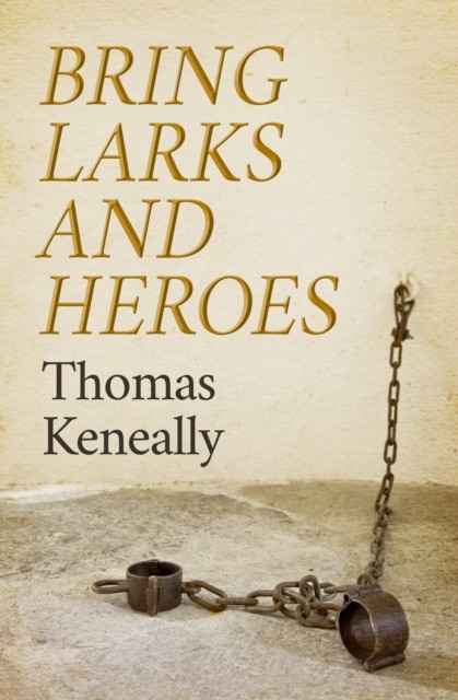 Bring Larks and Heroes, Thomas Keneally