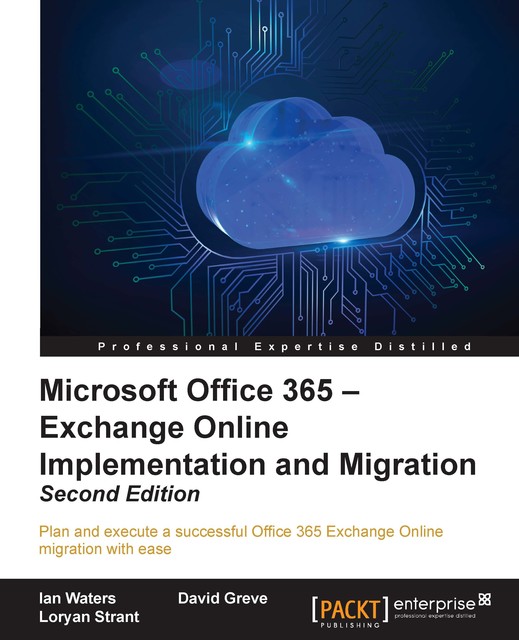 Microsoft Office 365 – Exchange Online Implementation and Migration – Second Edition, David Greve, Loryan Strant, Ian Waters