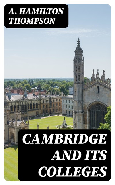 Cambridge and Its Colleges, A.Hamilton Thompson