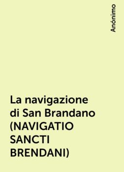 La navigazione di San Brandano (NAVIGATIO SANCTI BRENDANI), Anónimo