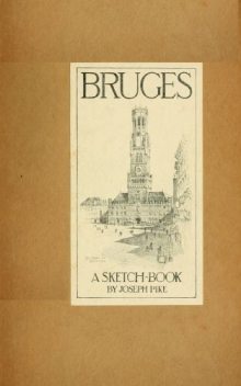 Bruges; A Sketch-Book, Joseph Pike