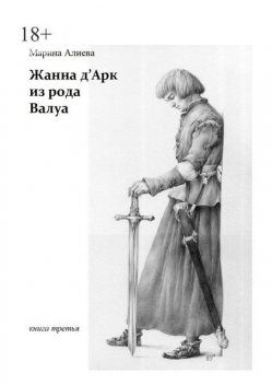 Жанна д'Арк из рода Валуа. Книга третья, Марина Алиева