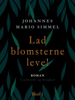 Lad blomsterne leve! – Bind 1, Johannes Mario Simmel
