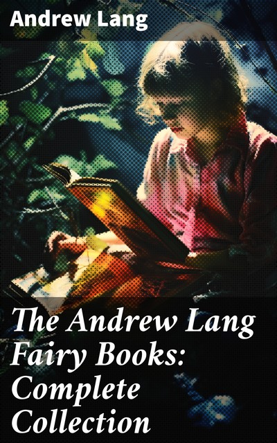 The Andrew Lang Fairy Books: Complete Collection, Andrew Lang