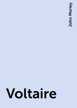 Voltaire, John Morley