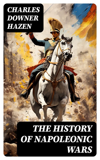 The History of Napoleonic Wars, Charles Hazen