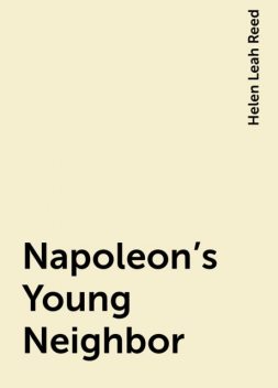Napoleon's Young Neighbor, Helen Leah Reed